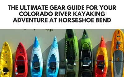 The Ultimate Gear Guide for Your Colorado River Kayaking Adventure at Horseshoe Bend