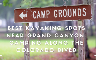 Best Kayaking Spots Near Grand Canyon: Camping Along the Colorado River