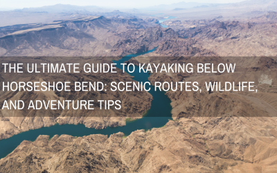 The Ultimate Guide to Kayaking Below Horseshoe Bend: Scenic Routes, Wildlife, and Adventure Tips